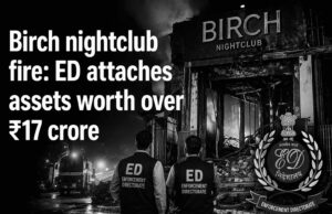 Birch nightclub fire: ED attaches assets worth over ₹17 crore