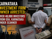 Karnataka investment firm owner arrested; over 40,000 investors from Goa, Karnataka under scanner