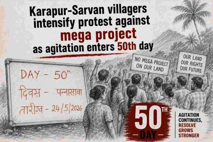Karapur-Sarvan villagers intensify protest against mega project as agitation enters 50th day