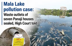 Mala Lake pollution case: Waste outlets of seven Panaji houses sealed, High Court told