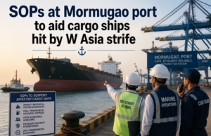 SOPs at Mormugao port to aid cargo ships hit by W Asia strife