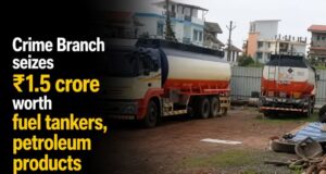 Crime Branch seizes ₹1.5 crore worth fuel tankers, petroleum products in Dabolim raid