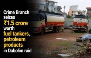 Crime Branch seizes ₹1.5 crore worth fuel tankers, petroleum products in Dabolim raid
