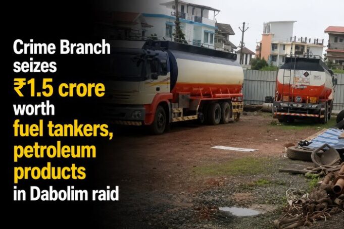 Crime Branch seizes ₹1.5 crore worth fuel tankers, petroleum products in Dabolim raid