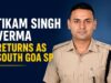 Tikam Singh Verma returns as South Goa SP