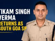 Tikam Singh Verma returns as South Goa SP