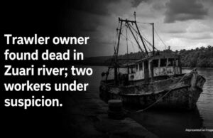 Trawler owner found dead in Zuari river; two workers under suspicion