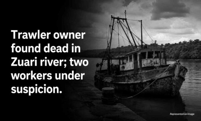 Trawler owner found dead in Zuari river; two workers under suspicion