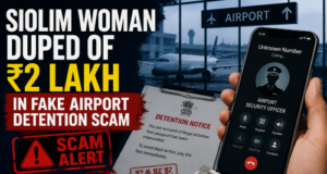 Siolim woman duped of ₹2 lakh in fake airport detention scam