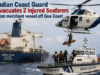 Indian Coast Guard evacuates 2 injured Seafarers from merchant vessel off Goa Coast