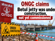 ONGC claims Betul jetty was under construction, not yet commissioned