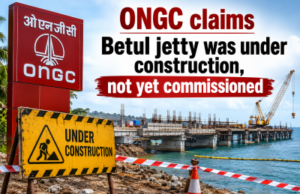 ONGC claims Betul jetty was under construction, not yet commissioned