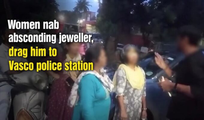 Women nab absconding jeweller, drag him to Vasco police station