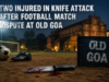 Two injured in knife attack after football match dispute at Old Goa