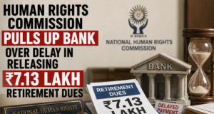 Human Rights Commission pulls up Bank over delay in releasing ₹7.13 lakh retirement dues