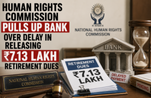 Human Rights Commission pulls up Bank over delay in releasing ₹7.13 lakh retirement dues