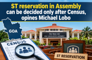 ST reservation in Assembly can be decided only after Census, opines Michael Lobo