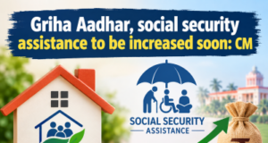Griha Aadhar, social security assistance to be increased soon: CM