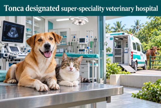 Veterinary upgrade plan notified; Tonca designated super-speciality hospital